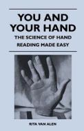You and Your Hand - The Science of Hand Reading Made Easy di Rita van Alen edito da Taylor Press