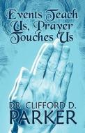 Events Teach Us, Prayer Touches Us di Dr Clifford D Parker edito da America Star Books