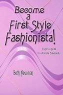 Become a First Style Fashionista!: A Girl's Guide to Ultimate Fabulosity di Beth Newman edito da Createspace