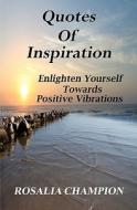 Quotes of Inspiration: Enlighten Yourself Towards Positive Vibrations di Rosalia Champion edito da Createspace