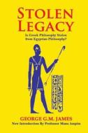 Stolen Legacy: The Greek Philosophy Is a Stolen Egyptian Philosophy di George G. M. James edito da Createspace Independent Publishing Platform