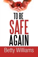 To Be Safe Again di Betty Williams edito da Xlibris