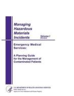 Managing Hazardous Materials Incidents Volume 1: Emergency Medical Services: A Planning Guide for Management of Contaminated Patients di United States Government Us Army edito da Createspace