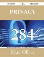 Privacy 284 Success Secrets - 284 Most Asked Questions On Privacy - What You Need To Know di Ryan Oliver edito da Emereo Publishing