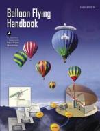Balloon Flying Handbook (FAA-H-8083-11a) di U. S. Department of Transportation, Federal Aviation Administration edito da Createspace