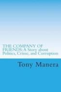 The Company of Friends: A Story about Politics, Crime and Corruption di Tony Manera edito da Createspace