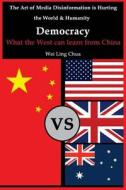 Democracy: What the West Can Learn from China di Wei Ling Chua edito da Createspace