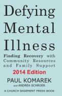 Defying Mental Illness 2014 Edition: Finding Recovery with Community Resources and Family Support di Paul Komarek, Andrea Schroer edito da Createspace