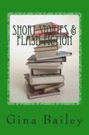 Short Stories & Flash Fiction di Gina Bailey edito da Createspace