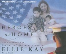Heroes at Home: Help and Hope for America's Military Families di Ellie Kay edito da Brilliance Audio
