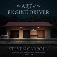 The Art of the Engine Driver di Steven Carroll edito da Blackstone Audiobooks