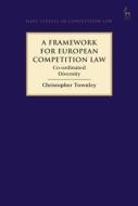 A Framework For European Competition Law di Christopher Townley edito da Bloomsbury Publishing Plc
