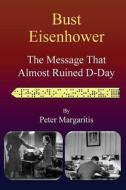 Bust Eisenhower: The Message That Almost Ruined D-Day di Peter Margaritis edito da Createspace