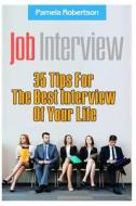 Job Interview: 35 Tips for the Best Interview of Your Life: (Job Interview Preparation, Job Interview Tips, Job Interview Books, How di Pamela Robertson edito da Createspace
