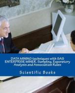 Data Mining Techniques with SAS Enterprise Miner. Sampling, Exporatory Analysis and Association Rules di Scientific Books edito da Createspace