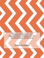 Thermodynamics: An Engineering Approach: An Engineering Approach di Louis P. Leonard edito da Createspace
