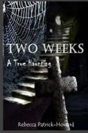 Two Weeks: A True Haunting: A Family's True Haunting di Rebecca Patrick-Howard edito da Createspace Independent Publishing Platform