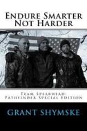 Endure Smarter Not Harder: Team Spearhead: Pathfinder Special Edition di Grant Alexander Shymske edito da Createspace