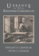 Urbanus the Kingdom Chronicles di Dwight O. Craver Jr, Peter L. Colman edito da Xlibris