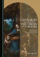 Leonardo Da Vinci and the Virgin of the Rocks: One Painter, Two Virgins, Twenty-Five Years di Katy Blatt edito da Cambridge Scholars Publishing