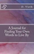 A Journal for Finding Your Own Words to Live by di D. Vieth edito da Createspace Independent Publishing Platform