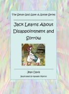 The Sense God Gave a Goose Series: Jack Learns About Disappointment and Sorrow di Jean Davis edito da XULON PR