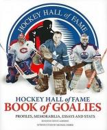 Hockey Hall of Fame Book of Goalies: Profiles, Memorabilia, Essays and Stats edito da FIREFLY BOOKS LTD
