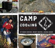 Camp Cooking: The Black Feather Guide: Eating Well in the Wild di Mark Scriver, Wendy Grater, Joanna Baker edito da Fox Chapel Publishing