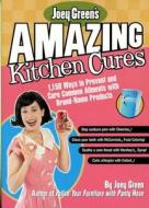 Joey Green's Amazing Kitchen Cures: 1,150 Ways to Prevent and Cure Common Ailments with Brand-Name Products di Joey Green edito da Rodale Books