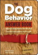 The Dog Behavior Answer Book: Practical Insights & Proven Solutions for Your Canine Questions di Arden Moore edito da STOREY PUB