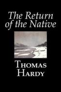 The Return of the Native by Thomas Hardy, Fiction, Classics di Thomas Hardy edito da ALAN RODGERS BOOKS