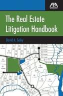 The Real Estate Litigation Handbook di David A. Soley edito da AMER BAR ASSN