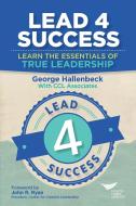 Lead 4 Success: Learn The Essentials Of True Leadership di George Hallenbeck edito da CTR FOR CREATIVE LEADERSHIP