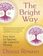 The Bright Way: Five Steps to Freeing the Creative Within di Diana Rowan edito da NEW WORLD LIB