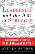 Leadership and the Art of Struggle: How Great Leaders Grow Through Challenge and Adversity di Steven Snyder edito da BERRETT KOEHLER PUBL INC