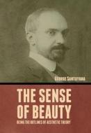 The Sense of Beauty: Being the Outlines of Aesthetic Theory di George Santayana edito da INDOEUROPEANPUBLISHING.COM