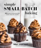 The Best Ever Small Batch Baking Book: 60 Recipes for Perfectly Portioned Cookies, Cakes, Bars, and More di Mike Johnson edito da PAGE STREET PUB