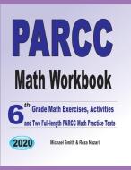 PARCC Math Workbook: 6th Grade Math Exercises, Activities, and Two Full-Length PARCC Math Practice Tests di Michael Smith, Reza Nazari edito da LIGHTNING SOURCE INC