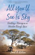 All You'll See Is Sky: Resetting a Marriage on an Adventure Through Africa di Janet A. Wilson edito da SHE WRITES PR