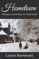 HOMETOWN: WRITING A LOCAL HISTORY OR TRA di LYNNE STURTEVANT edito da LIGHTNING SOURCE UK LTD
