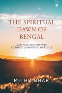 THE SPIRITUAL DAWN OF BENGAL: HERITAGE A di MITHU BHAR edito da LIGHTNING SOURCE UK LTD