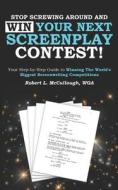 Stop Screwing Around and WIN Your Next Screenplay Contest!: Your Step-by-Step Guide to Winning Hollywood's Biggest Scree di Robert L. Mccullough edito da LIGHTNING SOURCE INC