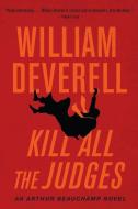 Kill All the Judges: An Arthur Beauchamp Novel di William Deverell edito da ECW PR