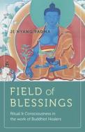 Field of Blessings: Ritual & Consciousness in the Work of Buddhist Healers di Ji Hyang Padma edito da MANTRA BOOKS