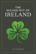 The Wicked Wit Of Ireland di Myles Byrne edito da Michael O'Mara Books Ltd