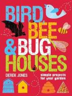 Bird, Bee & Bug Houses: Simple Projects for Your Garden di Derek Jones edito da GMC PUBN