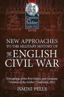 New Approaches to the Military History of the English Civil War di Ismini Pells edito da Helion & Company