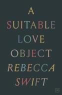 A Suitable Love Object di Rebecca Swift edito da Valley Press