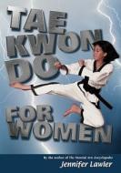 Tae Kwon Do For Women di J. Lawler edito da Wish Publishing