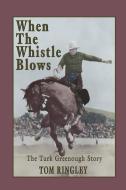 When the Whistle Blows, the Turk Greenough Story di Tom Ringley edito da Pronghorn Press